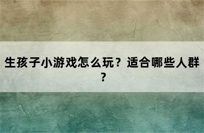 生孩子小游戏怎么玩？适合哪些人群？