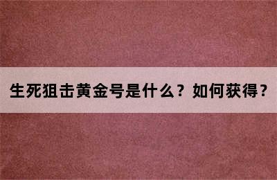 生死狙击黄金号是什么？如何获得？