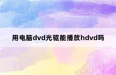 用电脑dvd光驱能播放hdvd吗