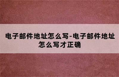 电子邮件地址怎么写-电子邮件地址怎么写才正确