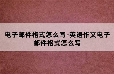 电子邮件格式怎么写-英语作文电子邮件格式怎么写