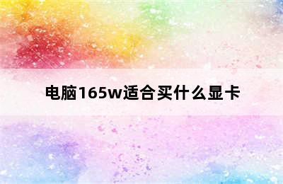 电脑165w适合买什么显卡