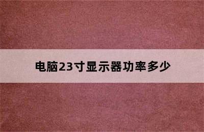 电脑23寸显示器功率多少