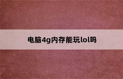 电脑4g内存能玩lol吗