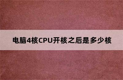 电脑4核CPU开核之后是多少核