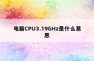 电脑CPU3.19GHz是什么意思
