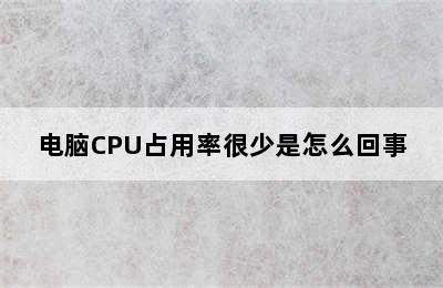 电脑CPU占用率很少是怎么回事