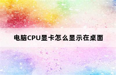 电脑CPU显卡怎么显示在桌面