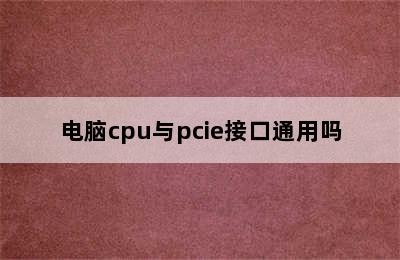 电脑cpu与pcie接口通用吗