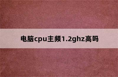 电脑cpu主频1.2ghz高吗