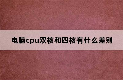 电脑cpu双核和四核有什么差别