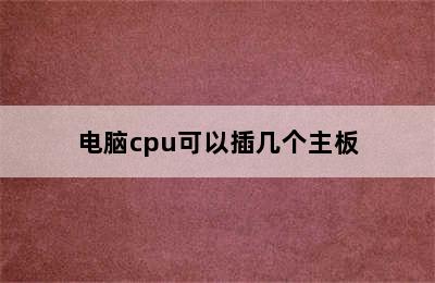 电脑cpu可以插几个主板