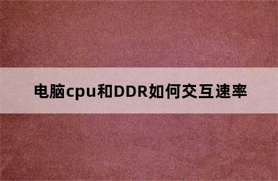 电脑cpu和DDR如何交互速率