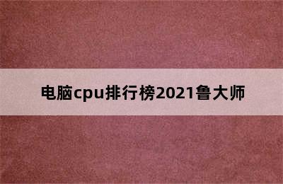 电脑cpu排行榜2021鲁大师