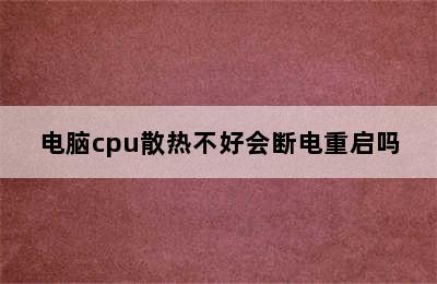 电脑cpu散热不好会断电重启吗