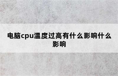 电脑cpu温度过高有什么影响什么影响