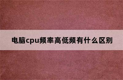 电脑cpu频率高低频有什么区别