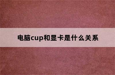 电脑cup和显卡是什么关系