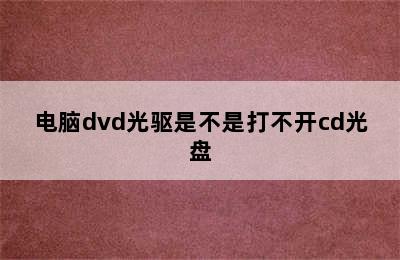 电脑dvd光驱是不是打不开cd光盘