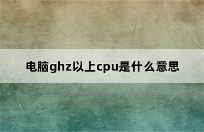 电脑ghz以上cpu是什么意思