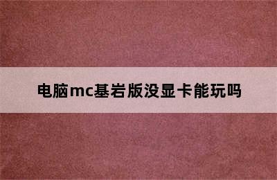 电脑mc基岩版没显卡能玩吗