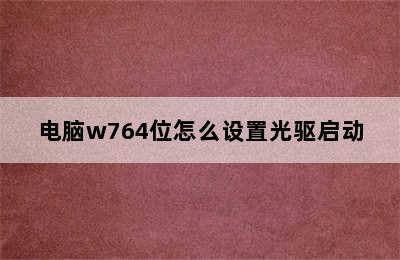 电脑w764位怎么设置光驱启动