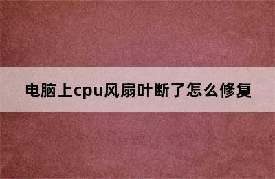 电脑上cpu风扇叶断了怎么修复