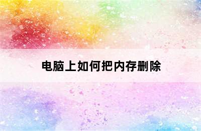 电脑上如何把内存删除