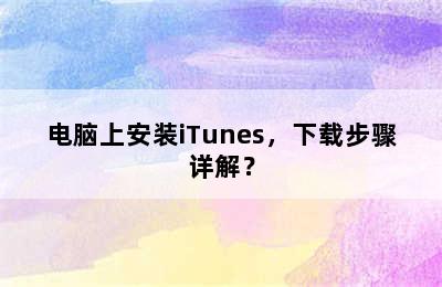 电脑上安装iTunes，下载步骤详解？