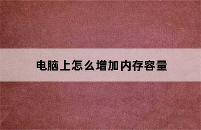 电脑上怎么增加内存容量