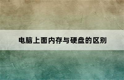 电脑上面内存与硬盘的区别