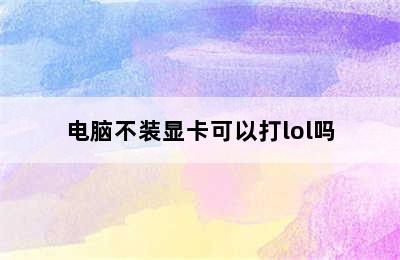 电脑不装显卡可以打lol吗