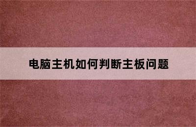 电脑主机如何判断主板问题