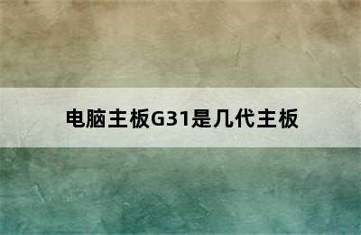 电脑主板G31是几代主板