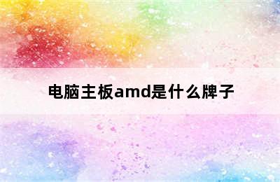 电脑主板amd是什么牌子