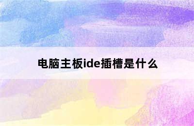 电脑主板ide插槽是什么