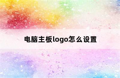 电脑主板logo怎么设置