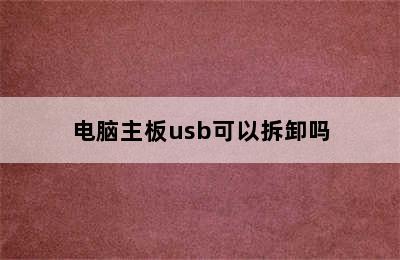 电脑主板usb可以拆卸吗