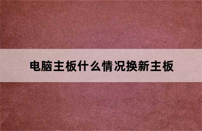 电脑主板什么情况换新主板