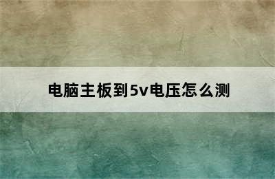 电脑主板到5v电压怎么测