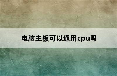 电脑主板可以通用cpu吗