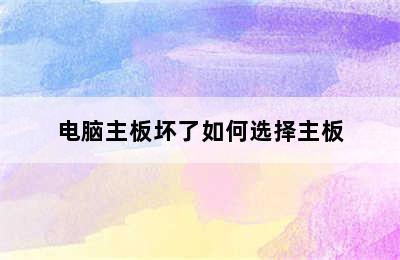 电脑主板坏了如何选择主板