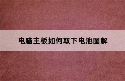 电脑主板如何取下电池图解