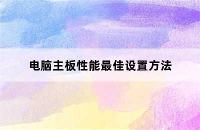 电脑主板性能最佳设置方法