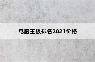 电脑主板排名2021价格