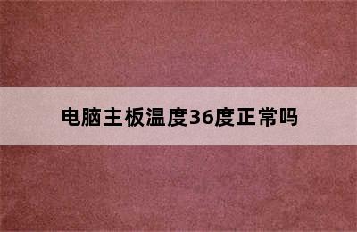 电脑主板温度36度正常吗