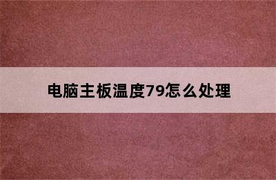 电脑主板温度79怎么处理