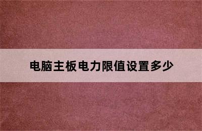 电脑主板电力限值设置多少