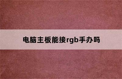 电脑主板能接rgb手办吗