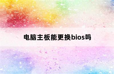 电脑主板能更换bios吗